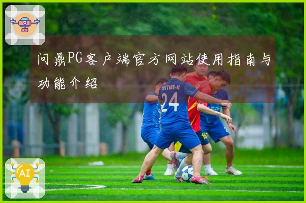 问鼎PG客户端官方网站使用指南与功能介绍
