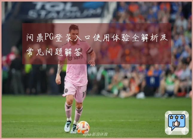 问鼎PG登录入口使用体验全解析及常见问题解答