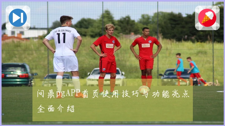 问鼎pgAPP首页使用技巧与功能亮点全面介绍