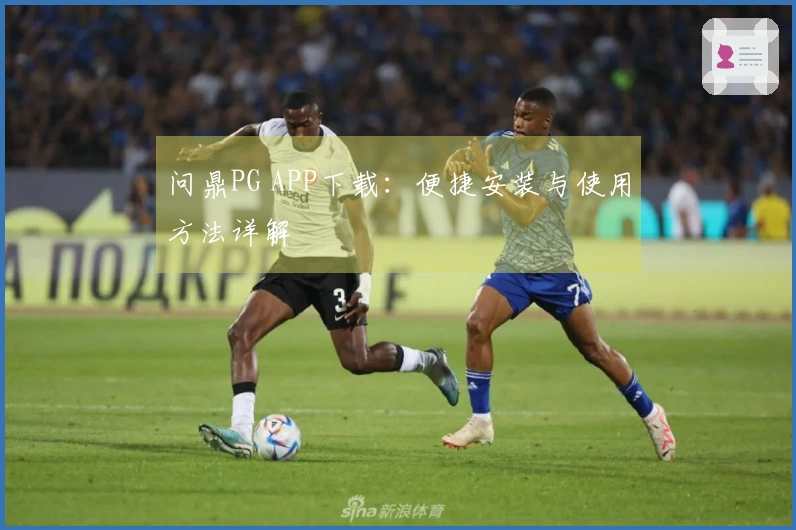 问鼎PG APP下载：便捷安装与使用方法详解