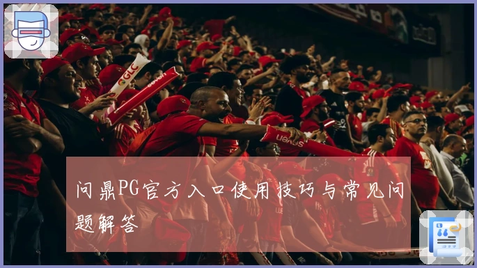 问鼎PG官方入口使用技巧与常见问题解答
