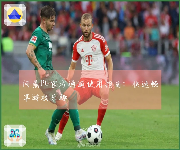 问鼎PG官方通道使用指南：快速畅享游戏乐趣