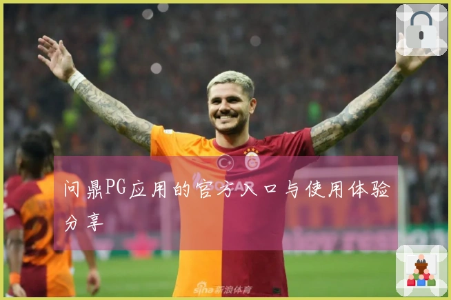 问鼎PG应用的官方入口与使用体验分享